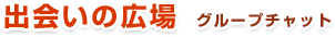 出会いの広場　グループチャット